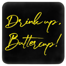 Load image into Gallery viewer, drink up buttercup coaster