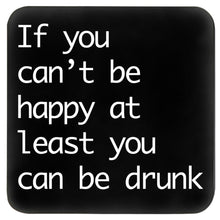 Load image into Gallery viewer, if you can&#39;t be happy at least you can be drunk coaster