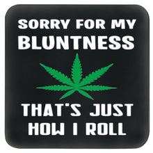 Load image into Gallery viewer, SORRY FOR MY BLUNTNESS, THAT&#39;S JUST HOW I ROLL COASTER WITH CANNABIS LEAF