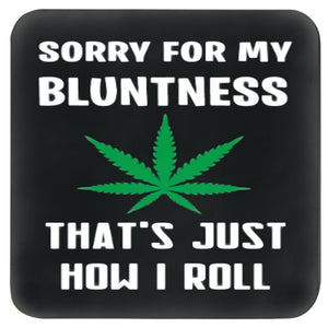 SORRY FOR MY BLUNTNESS, THAT'S JUST HOW I ROLL COASTER WITH CANNABIS LEAF