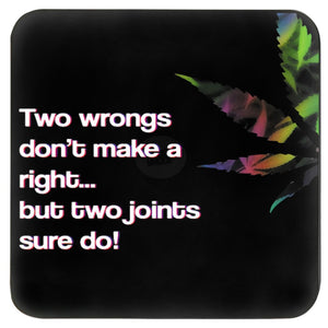 TWO WRONGS DON'T MAKE A RIGHT BUT TWO JOINTS SURE DO COASTER