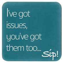 Load image into Gallery viewer, I&#39;ve got issues, you&#39;ve got them too...sip coaster - FunkChez